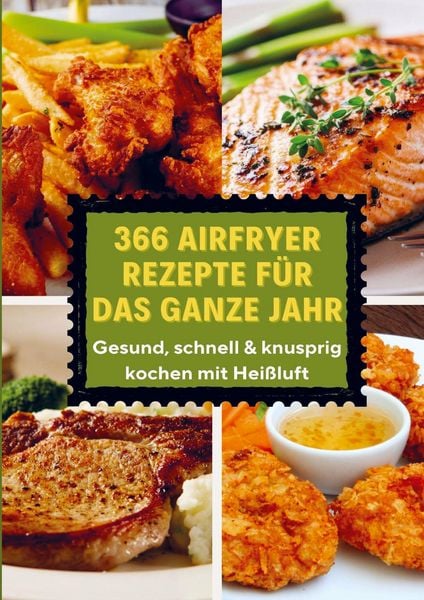 366 Airfryer Rezepte für das ganze Jahr - Gesund, schnell & knusprig kochen mit Heißluft, Taschenbuch von Eva Leckerfeld, Bookmundo, 9789403788449