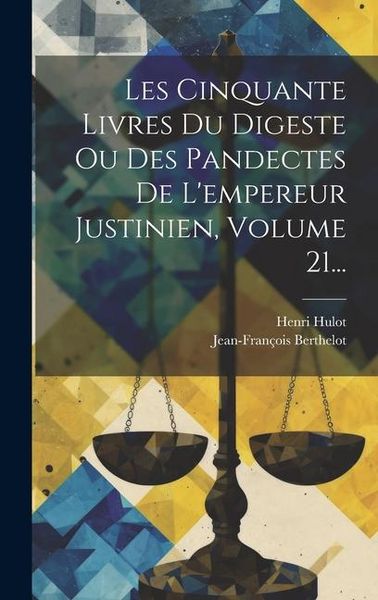 Produktbild: Les Cinquante Livres Du Digeste Ou Des Pandectes De L'empereur Justinien, Volume 21...