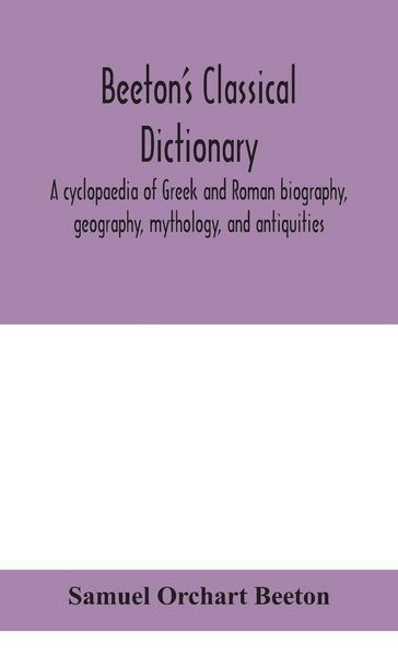 Produktbild: Beeton'S Classical Dictionary. A Cyclopaedia Of Greek And Roman Biography, Geography, Mythology, And Antiquities