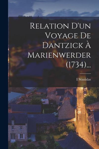 Produktbild: Relation D'un Voyage De Dantzick &Agrave; Marienwerder (1734)...