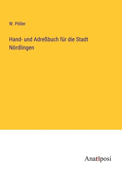 Hand- und Adreßbuch für die Stadt Nördlingen, Taschenbuch von W. Pöller, Anatiposi Verlag, 9783382021122