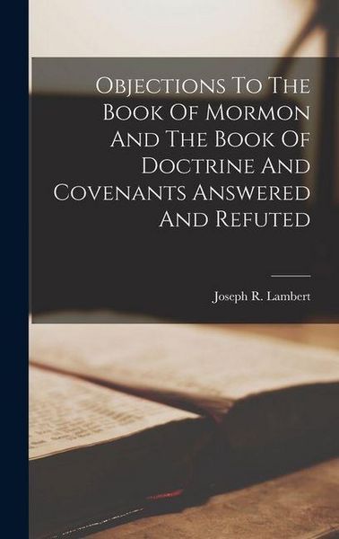 Produktbild: Objections To The Book Of Mormon And The Book Of Doctrine And Covenants Answered And Refuted