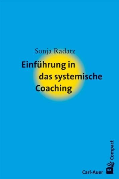Einführung in das systemische Coaching, Taschenbuch von Sonja Radatz, Carl-Auer Verlag GmbH, 9783896705198