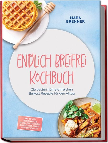Produktbild: Endlich Breifrei Kochbuch: Die besten n&auml;hrstoffreichen Beikost Rezepte f&uuml;r den Alltag &ndash; inkl. 30-Tage-Ern&auml;hrungsplan, Sticks & Spalten, Onigiri & Reisb&auml;llchen, Muffins & Mini-Frittatas uvm.