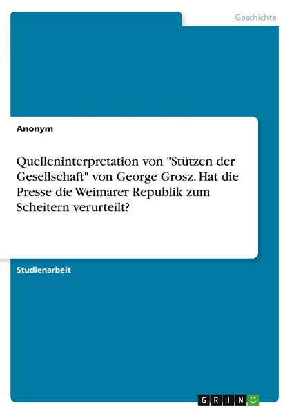 Produktbild: Quelleninterpretation von "St&uuml;tzen der Gesellschaft" von George Grosz. Hat die Presse die Weimarer Republik zum Scheitern verurteilt?