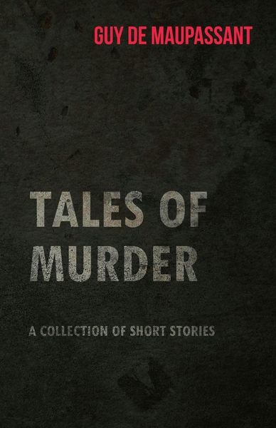 Produktbild: Guy de Maupassant's Tales of Murder - A Collection of Short Stories