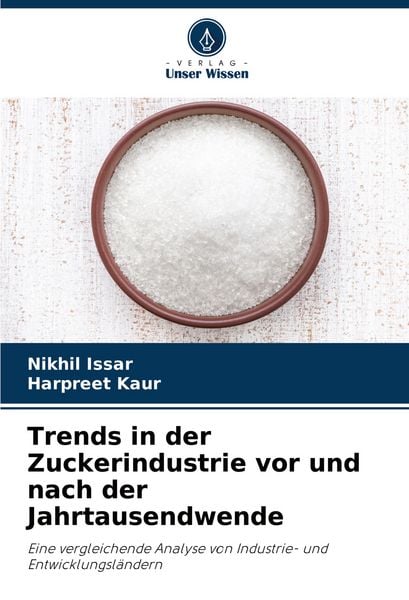 Trends in der Zuckerindustrie vor und nach der Jahrtausendwende, Taschenbuch von Nikhil Issar , Harpreet Kaur, Verlag Unser Wissen, 9786207510801