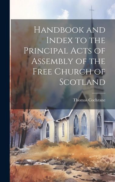 Produktbild: Handbook and Index to the Principal Acts of Assembly of the Free Church of Scotland