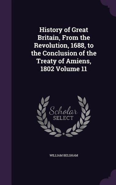 Produktbild: History of Great Britain, From the Revolution, 1688, to the Conclusion of the Treaty of Amiens, 1802 Volume 11