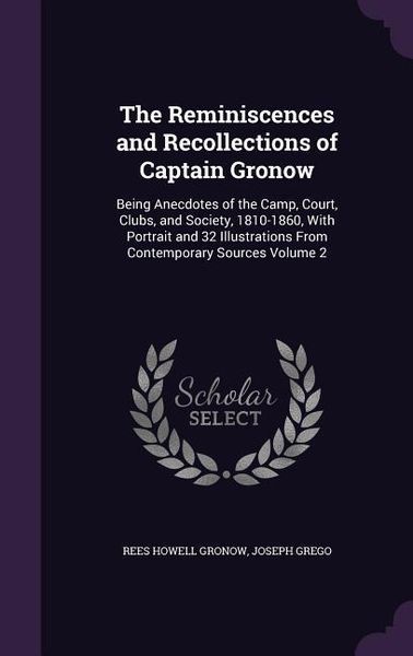 Produktbild: The Reminiscences and Recollections of Captain Gronow: Being Anecdotes of the Camp, Court, Clubs, and Society, 1810-1860, With Portrait and 32 Illustr