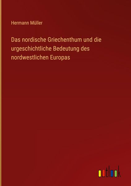 Produktbild: Das nordische Griechenthum und die urgeschichtliche Bedeutung des nordwestlichen Europas