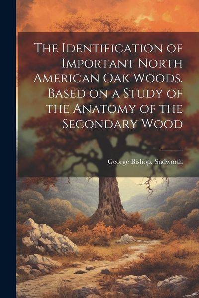 Produktbild: The Identification of Important North American oak Woods, Based on a Study of the Anatomy of the Secondary Wood