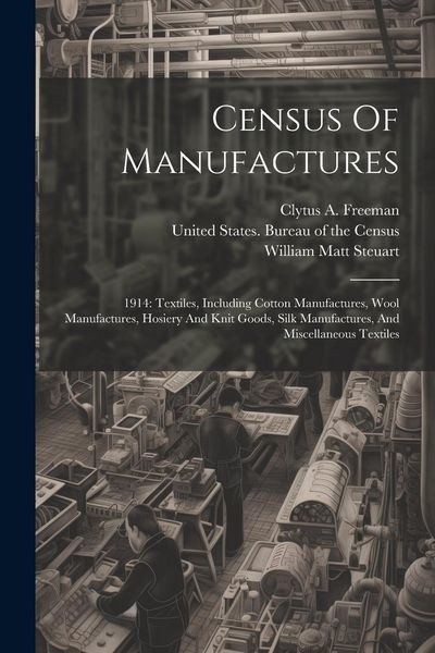 Produktbild: Census Of Manufactures: 1914: Textiles, Including Cotton Manufactures, Wool Manufactures, Hosiery And Knit Goods, Silk Manufactures, And Misce