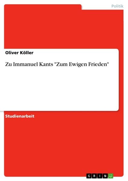 Zu Immanuel Kants 'Zum Ewigen Frieden'; Taschenbuch von Oliver Köller, GRIN, 9783656834243