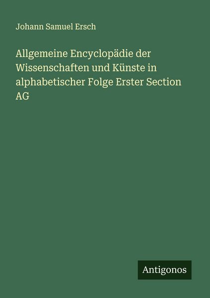 Produktbild: Allgemeine Encyclop&auml;die der Wissenschaften und K&uuml;nste in alphabetischer Folge Erster Section AG