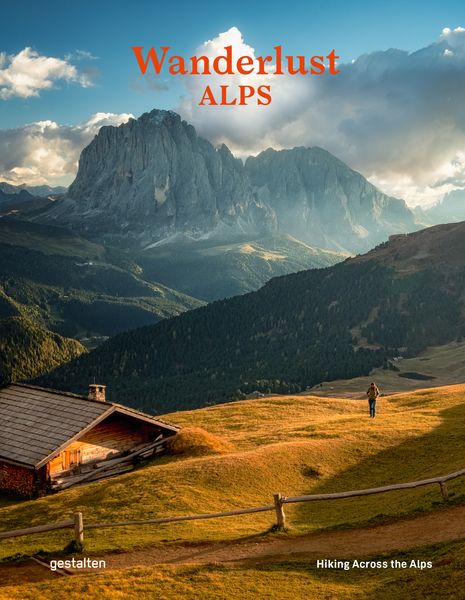 Wanderlust Alps, Gebundene Ausgabe von , Die Gestalten Verlag, 978-3-96704-021-0