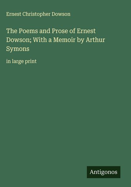 Produktbild: The Poems and Prose of Ernest Dowson; With a Memoir by Arthur Symons