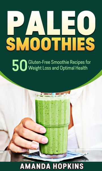 Produktbild: Paleo Smoothies: 50 Gluten-Free Smoothie Recipes for Weight Loss and Optimal Health