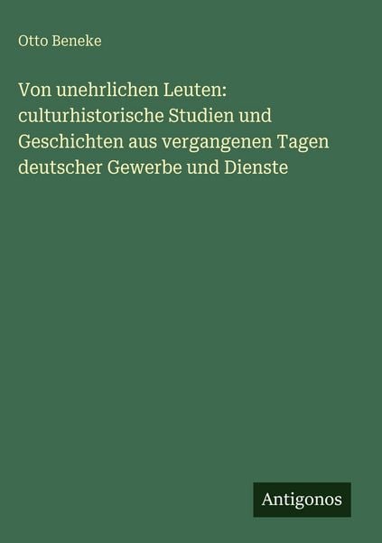 Produktbild: Von unehrlichen Leuten: culturhistorische Studien und Geschichten aus vergangenen Tagen deutscher Gewerbe und Dienste