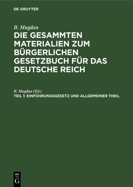 Produktbild: B. Mugdan: Die gesammten Materialien zum B&uuml;rgerlichen Gesetzbuch f&uuml;r das Deutsche Reich / Einf&uuml;hrungsgesetz und Allgemeiner Theil
