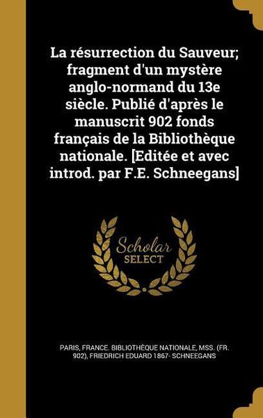 Produktbild: La r&eacute;surrection du Sauveur; fragment d'un myst&egrave;re anglo-normand du 13e si&egrave;cle. Publi&eacute; d'apr&egrave;s le manuscrit 902 fonds fran&ccedil;ais de la Biblioth&egrave;que natio