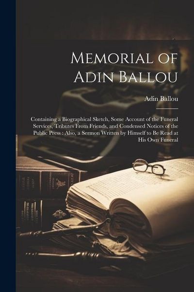 Produktbild: Memorial of Adin Ballou: Containing a Biographical Sketch, Some Account of the Funeral Services, Tributes From Friends, and Condensed Notices o
