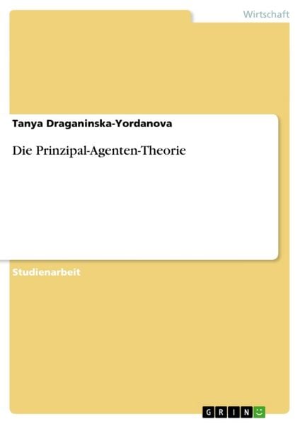 Die Prinzipal-Agenten-Theorie, Taschenbuch von Tanya Draganinska-Yordanova, GRIN, 9783640364411