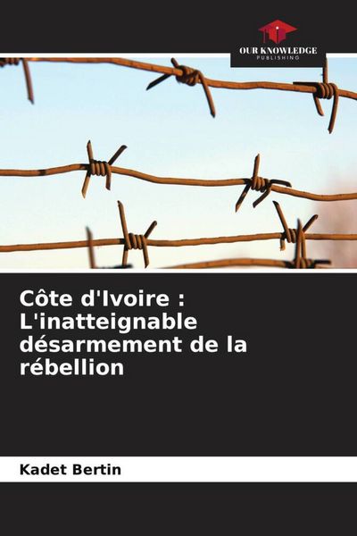 Produktbild: C&ocirc;te d'Ivoire : L'inatteignable d&eacute;sarmement de la r&eacute;bellion