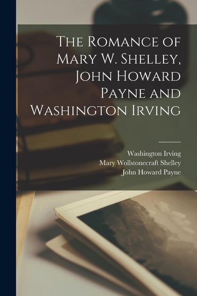 Produktbild: The Romance of Mary W. Shelley, John Howard Payne and Washington Irving