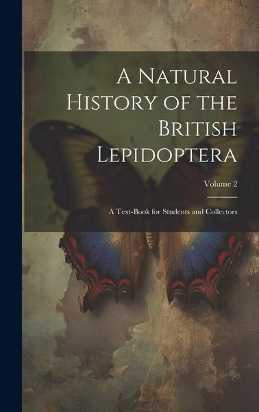 Produktbild: A Natural History of the British Lepidoptera: A Text-Book for Students and Collectors; Volume 2