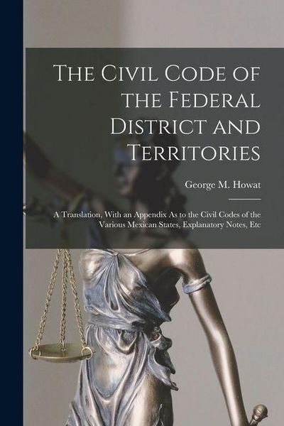 Produktbild: The Civil Code of the Federal District and Territories: A Translation, With an Appendix As to the Civil Codes of the Various Mexican States, Explanato