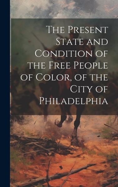 Produktbild: The Present State and Condition of the Free People of Color, of the City of Philadelphia
