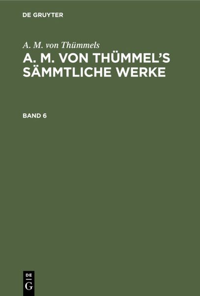 Produktbild: A. M. von Th&uuml;mmel&rsquo;s S&auml;mmtliche Werke. Band 6