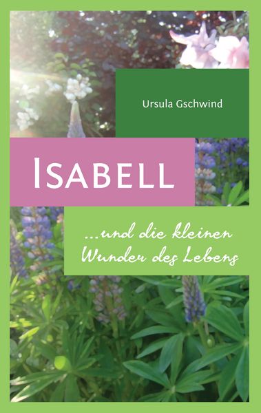 Isabell und die kleinen Wunder des Lebens, Taschenbuch von Ursula Gschwind, BoD – Books on Demand, 9783738604535