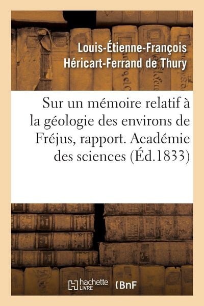 Produktbild: Sur un m&eacute;moire relatif &agrave; la g&eacute;ologie des environs de Fr&eacute;jus, rapport. Acad&eacute;mie des sciences