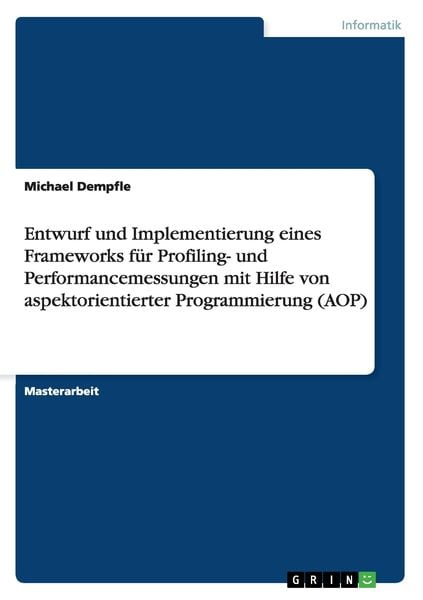 Produktbild: Entwurf und Implementierung eines Frameworks f&uuml;r Profiling- und Performancemessungen mit Hilfe von aspektorientierter Programmierung (AOP)