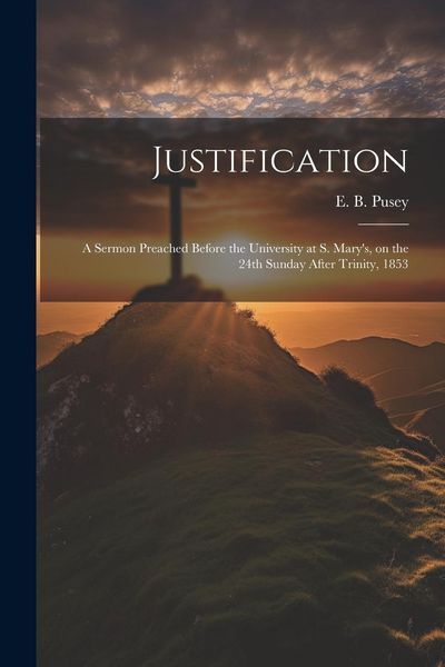 Produktbild: Justification: A Sermon Preached Before the University at S. Mary's, on the 24th Sunday After Trinity, 1853