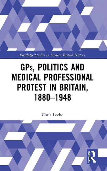 Produktbild: GPs, Politics and Medical Professional Protest in Britain, 1880-1948