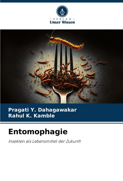 Entomophagie, Taschenbuch von Pragati Y. Dahagawakar , Rahul K. Kamble, Verlag Unser Wissen, 9786206337775