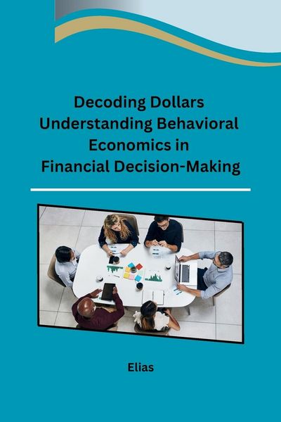 Produktbild: Decoding Dollars Understanding Behavioral Economics in Financial Decision-Making