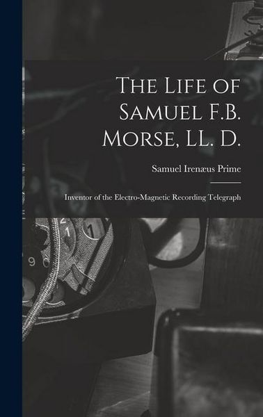 Produktbild: The Life of Samuel F.B. Morse, LL. D.