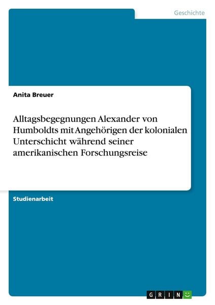 Produktbild: Alltagsbegegnungen Alexander von Humboldts mit Angeh&ouml;rigen der kolonialen Unterschicht w&auml;hrend seiner amerikanischen Forschungsreise