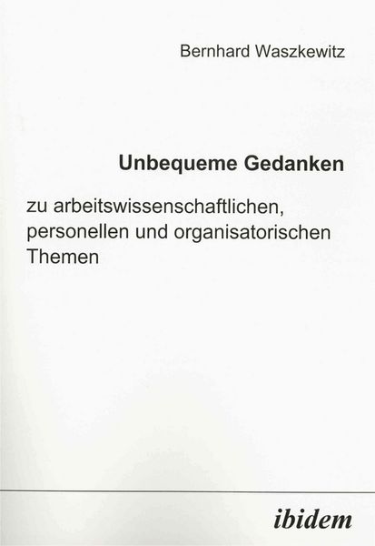 Produktbild: Unbequeme Gedanken zu arbeitswissenschaftlichen, personellen und organisatorischen Themen