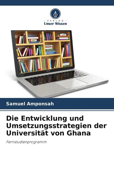 Die Entwicklung und Umsetzungsstrategien der Universität von Ghana, Taschenbuch von Samuel Amponsah, Verlag Unser Wissen, 9786209762284