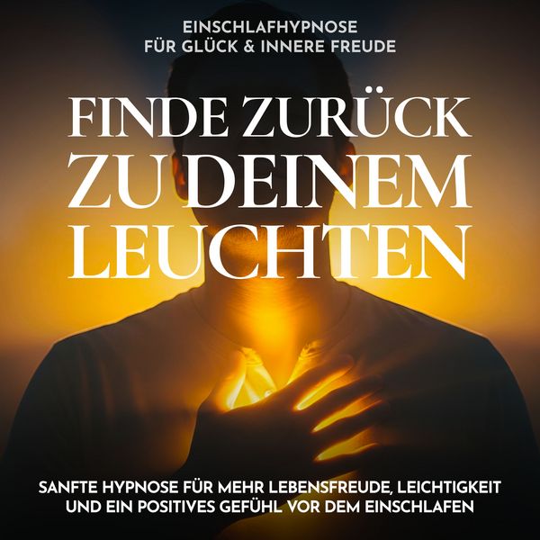 Produktbild: Einschlafhypnose f&uuml;r Gl&uuml;ck & innere Freude - Finde zur&uuml;ck zu deinem Leuchten