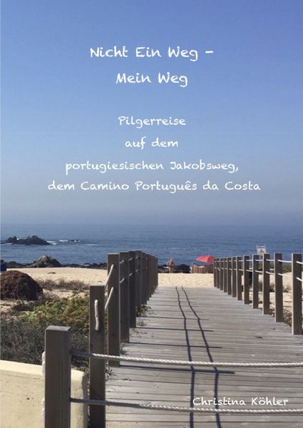Nicht ein Weg - Mein Weg, Pilgerreise auf dem Camino Português da Costa, Taschenbuch von Christina Köhler, Epubli, 9783748502142