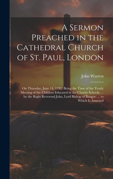 Produktbild: A Sermon Preached in the Cathedral Church of St. Paul, London: On Thursday, June 14, 1792: Being the Time of the Yearly Meeting of the Children Educat