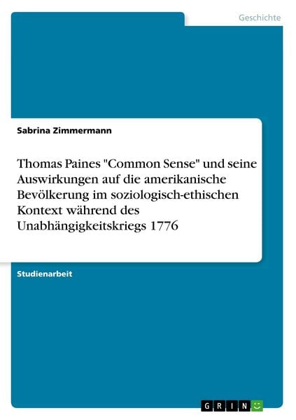 Produktbild: Thomas Paines "Common Sense" und seine Auswirkungen auf die amerikanische Bev&ouml;lkerung im soziologisch-ethischen Kontext w&auml;hrend des Unabh&auml;ngigkeitskriegs 1776