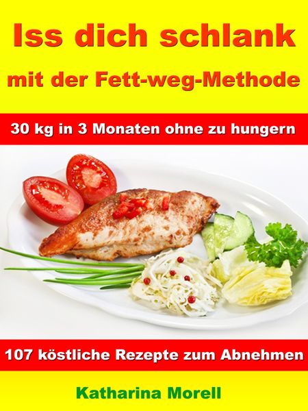 Produktbild: Iss Dich schlank mit der Fett-weg-Methode - 30 kg in 3 Monaten ohne zu hungern?