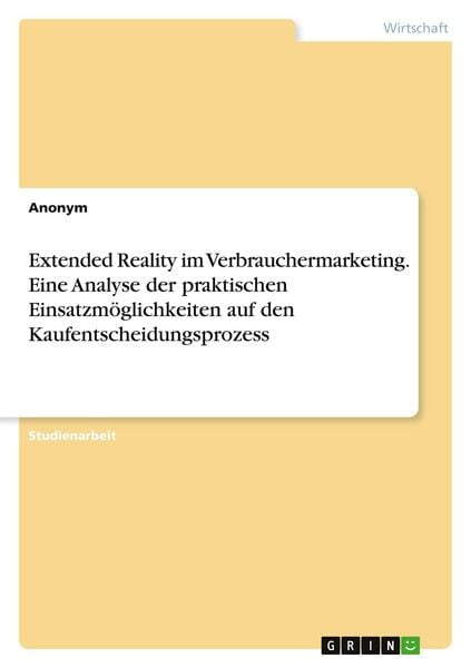 Produktbild: Extended Reality im Verbrauchermarketing. Eine Analyse der praktischen Einsatzm&ouml;glichkeiten auf den Kaufentscheidungsprozess